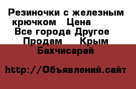 Резиночки с железным крючком › Цена ­ 250 - Все города Другое » Продам   . Крым,Бахчисарай